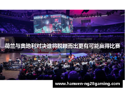 荷兰与奥地利对决谁将脱颖而出更有可能赢得比赛