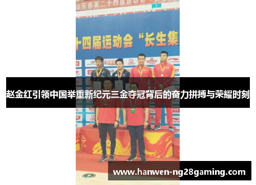 赵金红引领中国举重新纪元三金夺冠背后的奋力拼搏与荣耀时刻