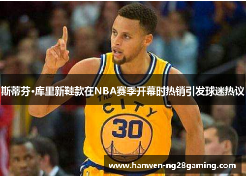 斯蒂芬·库里新鞋款在NBA赛季开幕时热销引发球迷热议 斯蒂芬·库里新鞋款在NBA赛季开幕时热销引发球迷热议