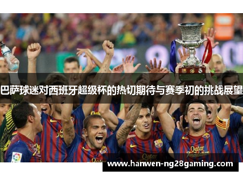 巴萨球迷对西班牙超级杯的热切期待与赛季初的挑战展望