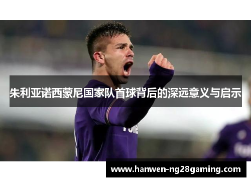 朱利亚诺西蒙尼国家队首球背后的深远意义与启示