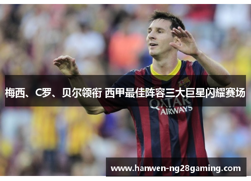 梅西、C罗、贝尔领衔 西甲最佳阵容三大巨星闪耀赛场 梅西、C罗、贝尔领衔 西甲最佳阵容三大巨星闪耀赛场