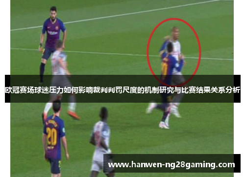 欧冠赛场球迷压力如何影响裁判判罚尺度的机制研究与比赛结果关系分析