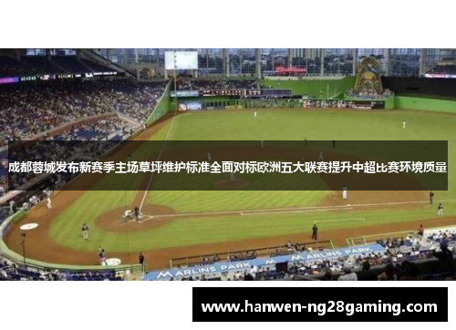 成都蓉城发布新赛季主场草坪维护标准全面对标欧洲五大联赛提升中超比赛环境质量