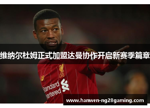 维纳尔杜姆正式加盟达曼协作开启新赛季篇章 维纳尔杜姆正式加盟达曼协作开启新赛季篇章