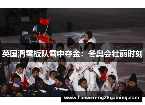 英国滑雪板队雪中夺金:冬奥会壮丽时刻 英国滑雪板队雪中夺金:冬奥会壮丽时刻