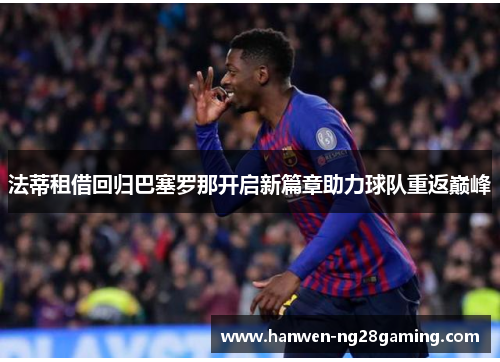 法蒂租借回归巴塞罗那开启新篇章助力球队重返巅峰